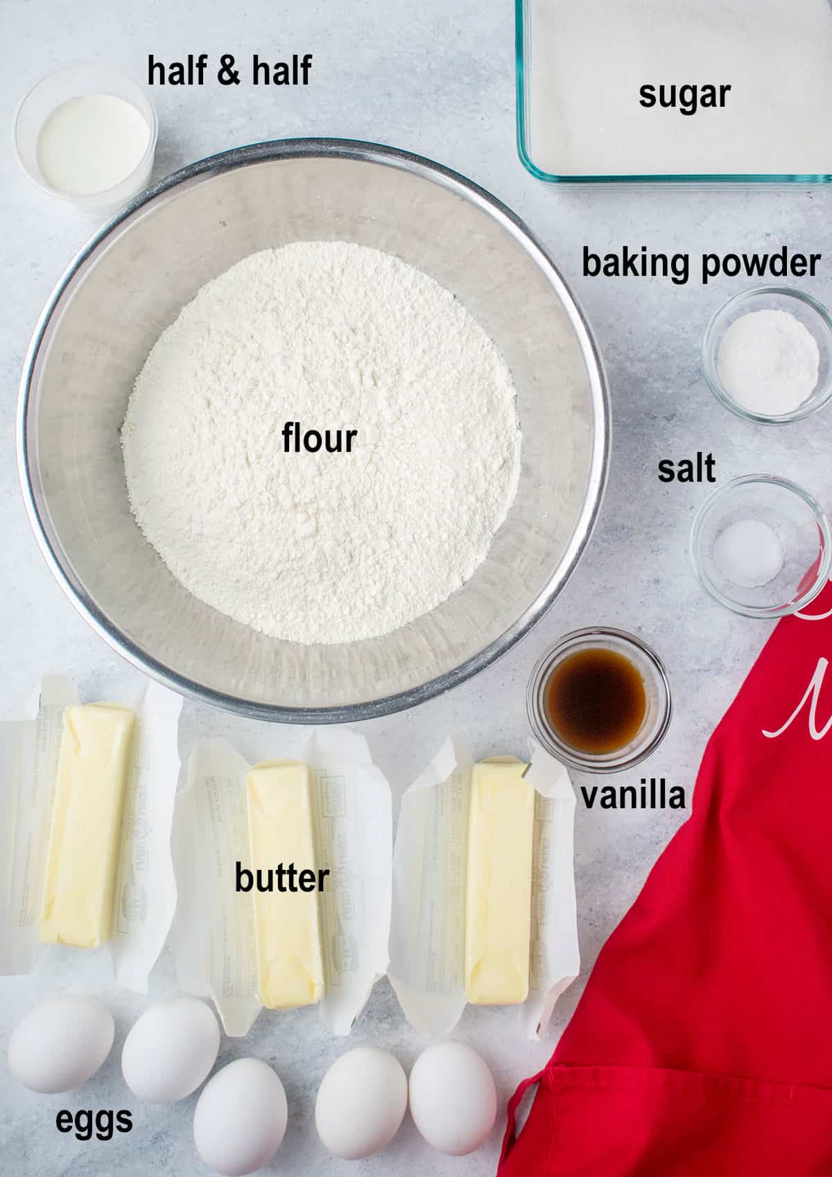 half & half, sugar, baking powder, flour, salt, vanilla, butter, eggs.